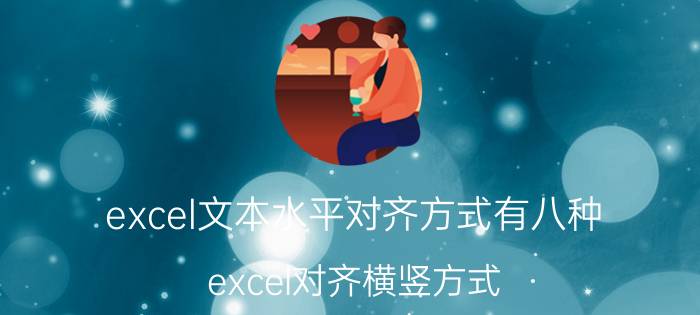 excel文本水平对齐方式有八种 excel对齐横竖方式？